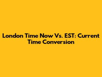 London Time Now Vs. EST: Current Time Conversion