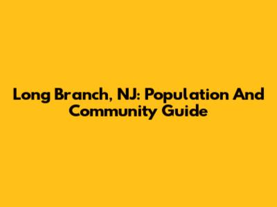 Long Branch, NJ: Population And Community Guide