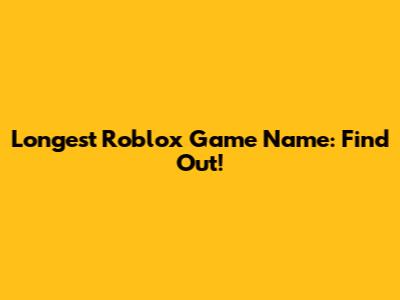Longest Roblox Game Name: Find Out!