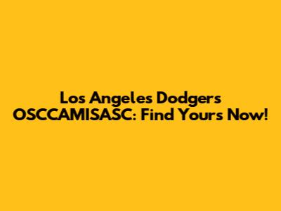 Los Angeles Dodgers OSCCAMISASC: Find Yours Now!