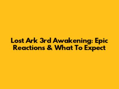 Lost Ark 3rd Awakening: Epic Reactions & What To Expect