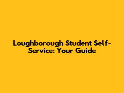 Loughborough Student Self-Service: Your Guide