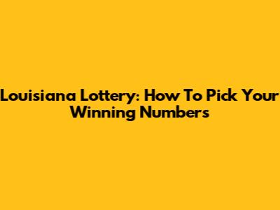 Louisiana Lottery: How To Pick Your Winning Numbers