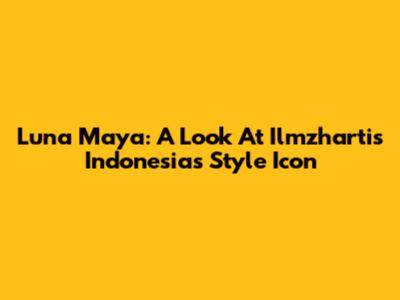 Luna Maya: A Look At Ilmzhartis Indonesia's Style Icon