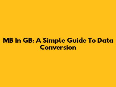 MB In GB: A Simple Guide To Data Conversion