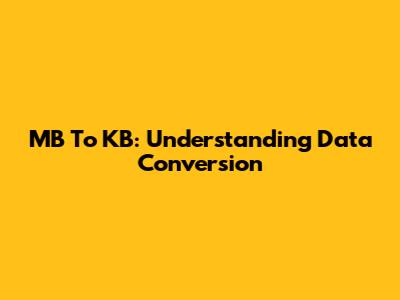 MB To KB: Understanding Data Conversion
