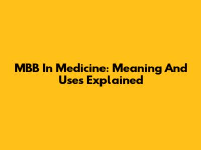 MBB In Medicine: Meaning And Uses Explained