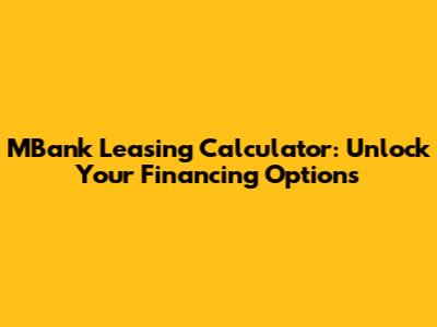 MBank Leasing Calculator: Unlock Your Financing Options