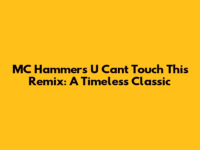 MC Hammer's "U Can't Touch This" Remix: A Timeless Classic