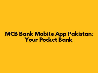 MCB Bank Mobile App Pakistan: Your Pocket Bank