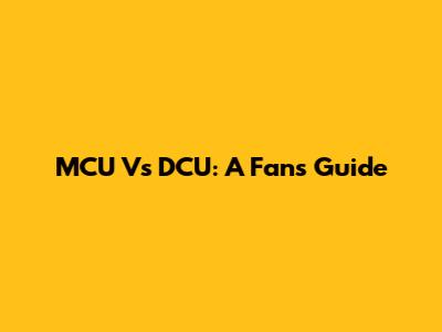 MCU Vs DCU: A Fan's Guide