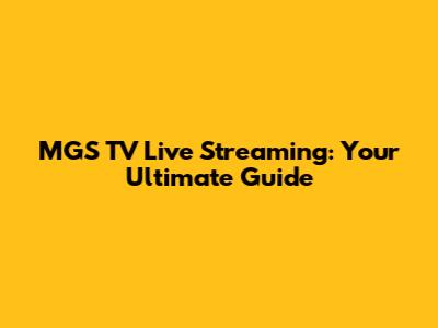 MGS TV Live Streaming: Your Ultimate Guide