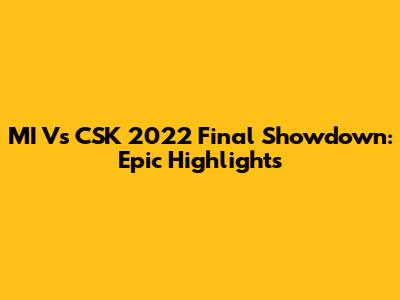 MI Vs CSK 2022 Final Showdown: Epic Highlights