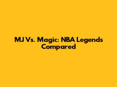 MJ Vs. Magic: NBA Legends Compared