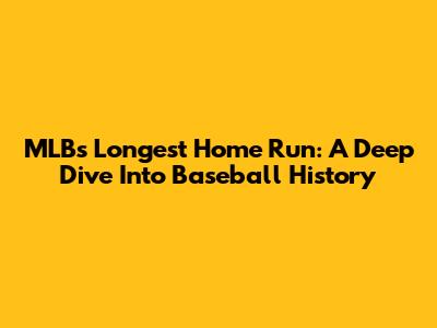 MLB's Longest Home Run: A Deep Dive Into Baseball History