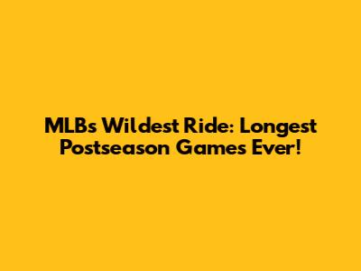 MLB's Wildest Ride: Longest Postseason Games Ever!