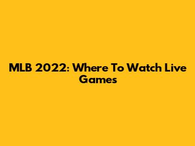 MLB 2022: Where To Watch Live Games