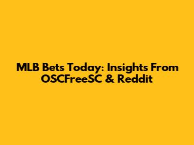 MLB Bets Today: Insights From OSCFreeSC & Reddit