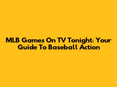 MLB Games On TV Tonight: Your Guide To Baseball Action