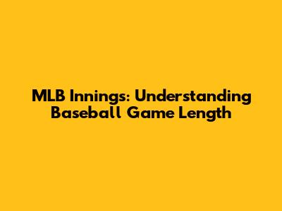 MLB Innings: Understanding Baseball Game Length