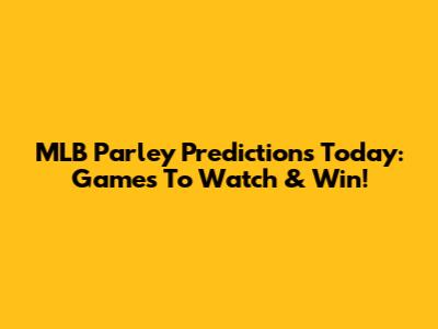 MLB Parley Predictions Today: Games To Watch & Win!