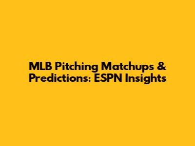 MLB Pitching Matchups & Predictions: ESPN Insights