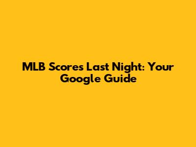 MLB Scores Last Night: Your Google Guide