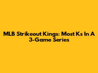 MLB Strikeout Kings: Most Ks In A 3-Game Series