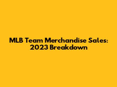 MLB Team Merchandise Sales: 2023 Breakdown