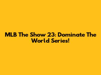 MLB The Show 23: Dominate The World Series!