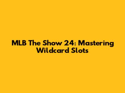 MLB The Show 24: Mastering Wildcard Slots