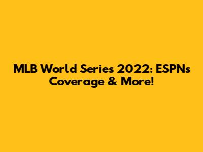 MLB World Series 2022: ESPN's Coverage & More!