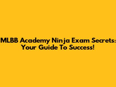 MLBB Academy Ninja Exam Secrets: Your Guide To Success!