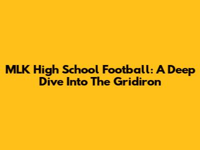 MLK High School Football: A Deep Dive Into The Gridiron