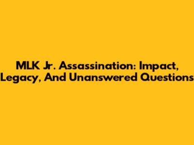 MLK Jr. Assassination: Impact, Legacy, And Unanswered Questions