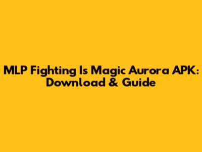 MLP Fighting Is Magic Aurora APK: Download & Guide