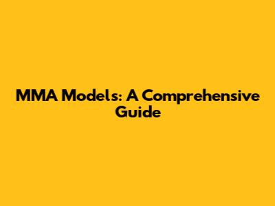 MMA Models: A Comprehensive Guide