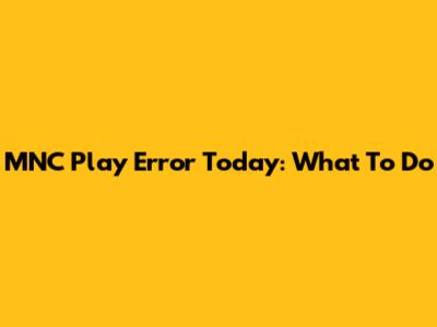 MNC Play Error Today: What To Do