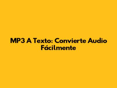 MP3 A Texto: Convierte Audio Fácilmente