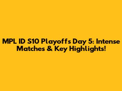 MPL ID S10 Playoffs Day 5: Intense Matches & Key Highlights!