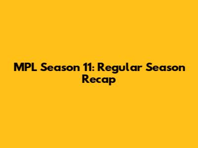 MPL Season 11: Regular Season Recap