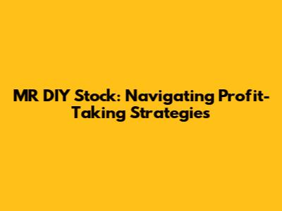 MR DIY Stock: Navigating Profit-Taking Strategies