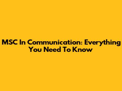 MSC In Communication: Everything You Need To Know