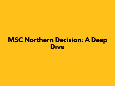 MSC Northern Decision: A Deep Dive