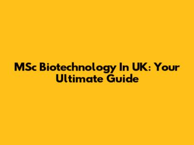 MSc Biotechnology In UK: Your Ultimate Guide