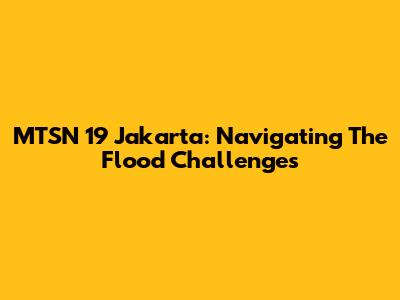 MTSN 19 Jakarta: Navigating The Flood Challenges