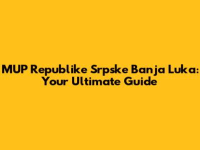 MUP Republike Srpske Banja Luka: Your Ultimate Guide