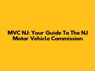 MVC NJ: Your Guide To The NJ Motor Vehicle Commission