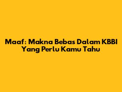 Maaf: Makna Bebas Dalam KBBI Yang Perlu Kamu Tahu