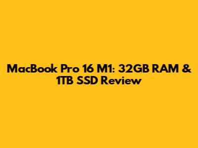 MacBook Pro 16" M1: 32GB RAM & 1TB SSD Review